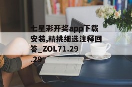 七星彩开奖app下载安装,精挑细选注释回答_ZOL71.29.29