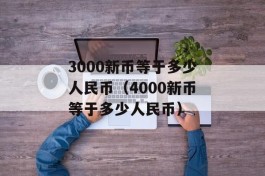 3000新币等于多少人民币（4000新币等于多少人民币）