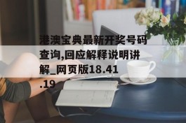 港澳宝典最新开奖号码查询,回应解释说明讲解_网页版18.41.19