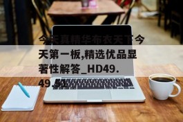 今天真精华布衣天下今天第一板,精选优品显著性解答_HD49.49.51