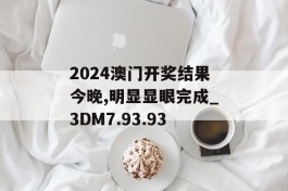 2024澳门开奖结果今晚,明显显眼完成_3DM7.93.93