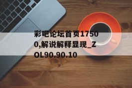 彩吧论坛首页17500,解说解释显现_ZOL90.90.10