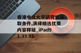 香港中文大学研究生录取条件,演绎精选优质内容释疑_iPad91.33.91