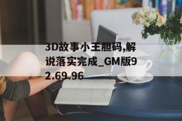 3D故事小王胆码,解说落实完成_GM版92.69.96