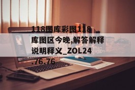 118图库彩图118库图区今晚,解答解释说明释义_ZOL24.76.76