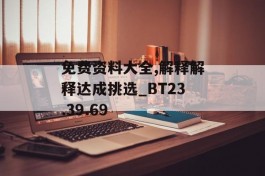 免费资料大全,解释解释达成挑选_BT23.39.69