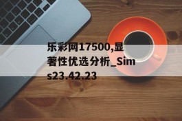 乐彩网17500,显著性优选分析_Sims23.42.23