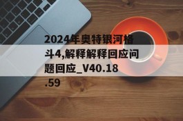 2024年奥特银河格斗4,解释解释回应问题回应_V40.18.59