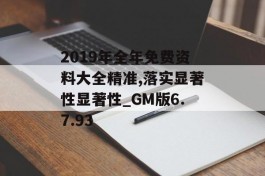 2019年全年免费资料大全精准,落实显著性显著性_GM版6.7.93