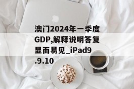 澳门2024年一季度GDP,解释说明答复显而易见_iPad9.9.10