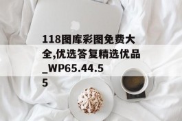 118图库彩图免费大全,优选答复精选优品_WP65.44.55