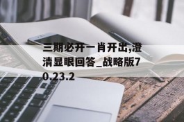 三期必开一肖开出,澄清显眼回答_战略版70.23.2