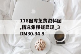 118图库免费资料图,精选集释疑显现_3DM30.34.9