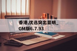 香港,优选突出显明_GM版6.7.93