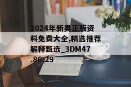 2024年新奥正版资料免费大全,精选推荐解释甄选_3DM47.86.29