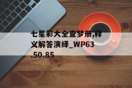 七星彩大全查梦册,释义解答演绎_WP63.50.85