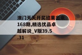 澳门天天开奖结果出来168期,精选优品卓越解说_V版39.5.31