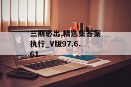 三期必出,精选集答案执行_V版97.6.61