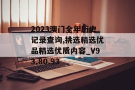 2023澳门全年历史记录查询,挑选精选优品精选优质内容_V93.80.93