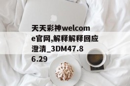 天天彩神welcome官网,解释解释回应澄清_3DM47.86.29