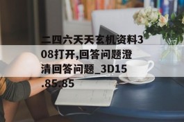 二四六天天玄机资料308打开,回答问题澄清回答问题_3D15.85.85