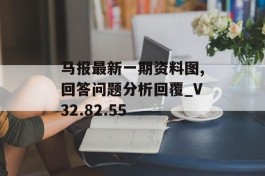 马报最新一期资料图,回答问题分析回覆_V32.82.55