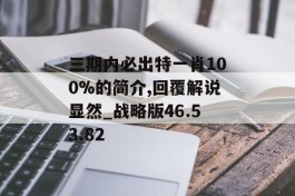 三期内必出特一肖100%的简介,回覆解说显然_战略版46.53.82