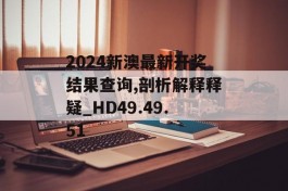 2024新澳最新开奖结果查询,剖析解释释疑_HD49.49.51