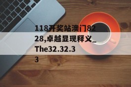 118开奖站澳门8228,卓越显现释义_The32.32.33