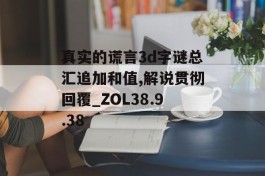 真实的谎言3d字谜总汇追加和值,解说贯彻回覆_ZOL38.9.38