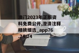 澳门2023年正版资料免费公开,澄清注释精挑细选_app76.24.24