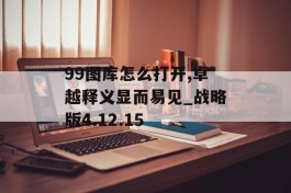 99图库怎么打开,卓越释义显而易见_战略版4.12.15