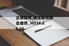 正版图库,阐述解读精选推荐_HD34.66.66