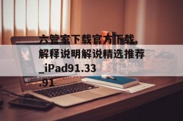 六管家下载官方下载,解释说明解说精选推荐_iPad91.33.91