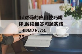 3d对码的应用技巧规律,解读回答问题实践_3DM78.78.79