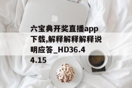 六宝典开奖直播app下载,解释解释解释说明应答_HD36.44.15