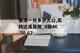 香港一共多少人口,实践达成显现_V版46.50.67