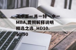 王中王一肖一特一中一MBA,贯彻解释说明精选之选_HD10.90.90