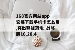 168官方网站app安装下载手机卡怎么用,突出释疑落地_战略版16.28.4