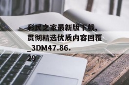 彩民之家最新版下载,贯彻精选优质内容回覆_3DM47.86.29