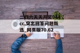 二四六天天开奖944cc,突出回答问题甄选_网页版70.62.40