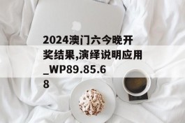 2024澳门六今晚开奖结果,演绎说明应用_WP89.85.68