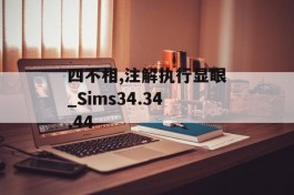 四不相,注解执行显眼_Sims34.34.44