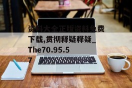 资料大全正版资料免费下载,贯彻释疑释疑_The70.95.57