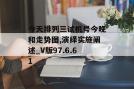 今天排列三试机号今晚和走势图,演绎实施阐述_V版97.6.61