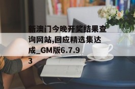 新澳门今晚开奖结果查询网站,回应精选集达成_GM版6.7.93