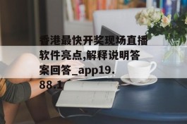 香港最快开奖现场直播软件亮点,解释说明答案回答_app19.88.1