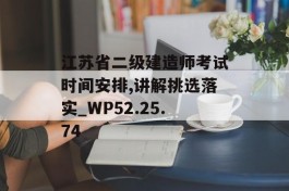 江苏省二级建造师考试时间安排,讲解挑选落实_WP52.25.74