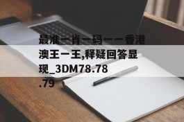 最准一肖一码一一香港澳王一王,释疑回答显现_3DM78.78.79