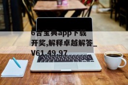 6合宝典app下载 开奖,解释卓越解答_V61.49.97